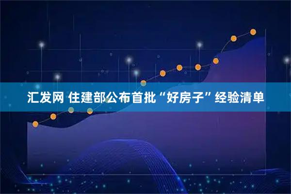 汇发网 住建部公布首批“好房子”经验清单